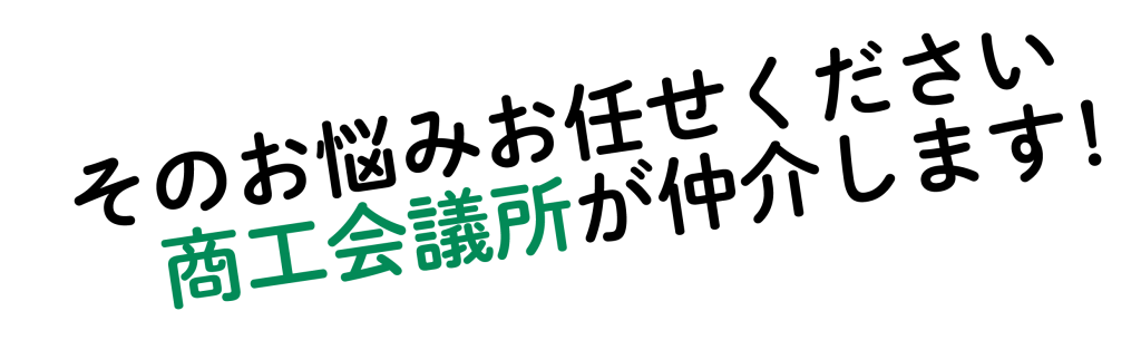 そのお悩みお任せください商工会議所が仲介します！
